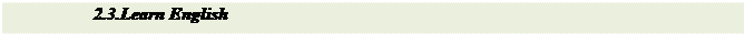 Text Box: 2.3.Learn English

